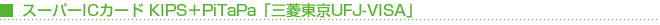�X�[�p�[IC�J�[�h KIPS�{PiTaPa�u�O�H����UFJ-VISA�v