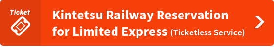 Kintetsu Railway Reservation for Limited Express（Ticketless Service）