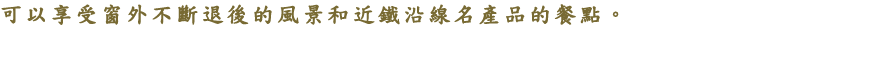 可以享受窗外不斷退後的風景和近鐵沿線名產品的餐點。