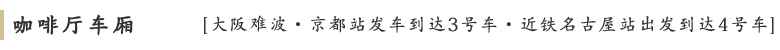 咖啡厅车厢 [大阪难波・京都站发车到达3号车・近铁名古屋站出发到达4号车]