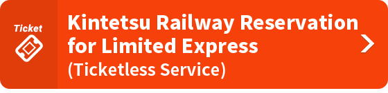 Kintetsu Railway Reservation for Limited Express(Ticketless Service).
