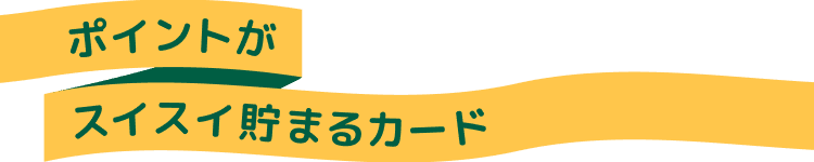 ポイントがスイスイ貯まるカード