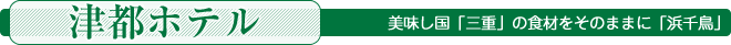 美味し国「三重」の食材をそのままに「浜千鳥」＜津都ホテル＞