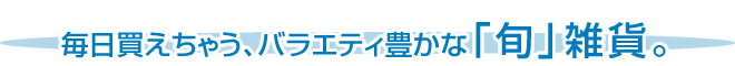 毎日買えちゃう、バラエティ豊かな「旬」雑貨。