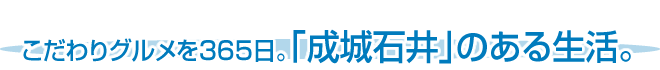 こだわりグルメを365日。｢成城石井｣のある生活。