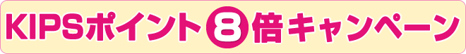 KIPSポイント8倍キャンペーン