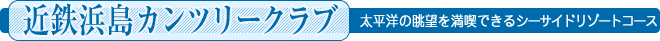 近鉄浜島カンツリークラブ 太平洋の眺望を満喫できるシーサイドリゾートコース
