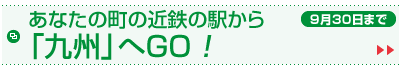 あなたの町の近鉄の駅から「九州」へGO！[9月30日まで]