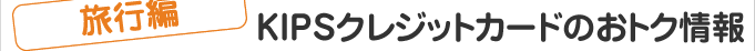 ＜旅行編＞KIPSクレジットカードのおトク情報