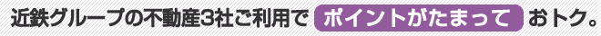 近鉄グループの不動産3社ご利用でポイントがたまっておトク。