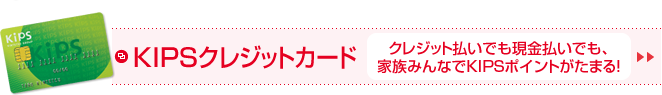 クレジット払いでも現金払いでも、家族みんなでKIPSポイントがたまる！KIPSクレジットカード