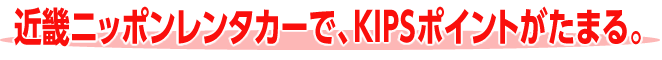 近畿ニッポンレンタカーで、KIPSポイントがたまる。