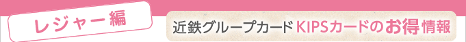 ＜レジャー編＞近鉄グループカードKIPSカードのお得情報