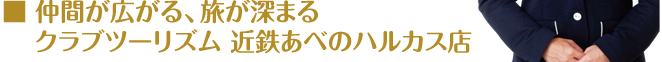 仲間が広がる、旅が深まるクラブツーリズム 近鉄あべのハルカス店
