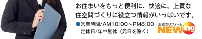 お住まいをもっと便利に、快適に。上質な住空間づくりに役立つ情報がいっぱいです。