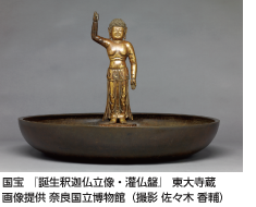 国宝 『誕生釈迦仏立像・灌仏盤』 東大寺蔵 画像提供 奈良国立博物館（撮影 佐々木 香輔）
