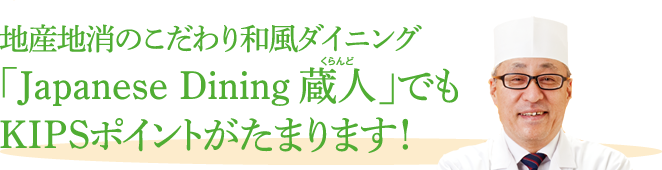地産地消のこだわり和風ダイニング「Japanese Dining 蔵人」でもKIPSポイントがたまります！