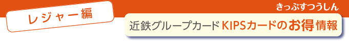 ＜レジャー編＞近鉄グループカードKIPSカードのお得情報