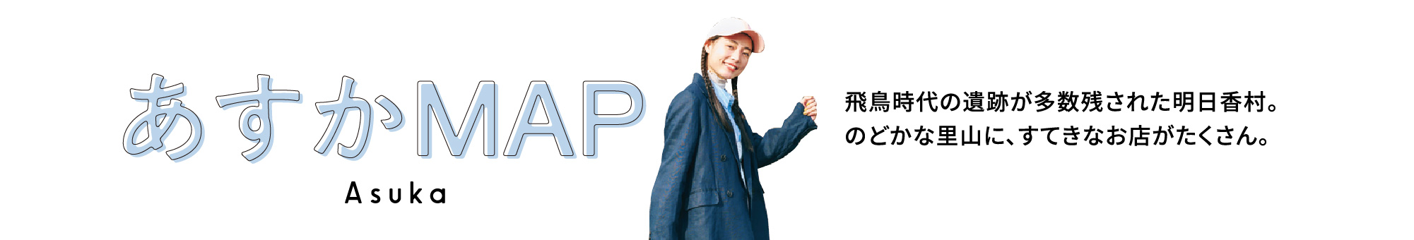 あすかMAP。飛鳥時代の遺跡が多数残された明日香村。のどかな里山に、すてきなお店がたくさん。