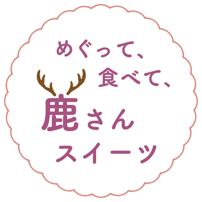 めぐって、食べて 鹿さんスイーツ