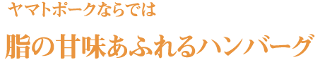 ヤマトポークならでは、脂の甘味あふれるハンバーグ