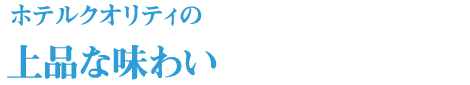 ホテルクオリティの上品な味わい