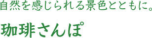自然を感じられる景色とともに。珈琲さんぽ