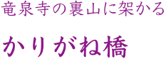 竜泉寺の裏山に架かる かりがね橋