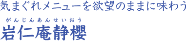 気まぐれメニューを欲望のままに味わう 岩仁庵静櫻