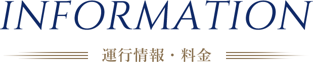 INFOMATION 運行情報・料金
