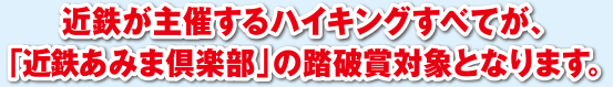 近鉄が主催するハイキングすべてが、「近鉄あみま倶楽部」の踏破賞対象となります。