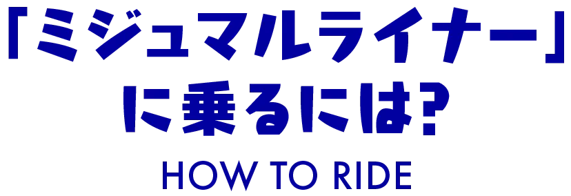 「ミジュマルライナー」に乗るには？