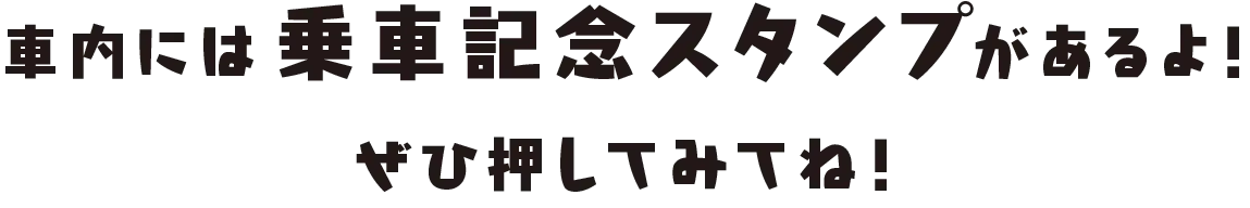社内には乗車記念スタンプがあるよ！ぜひ押してみてね！